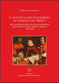La «politica dell'equilibrio» di Lorenzo De' Medici nel carteggio degli oratori fiorentini alle corti di Roma, Napoli e Milano - Temistocle Franceschi - Libro Edizioni di Storia e Letteratura 2015, Temi e testi | Libraccio.it