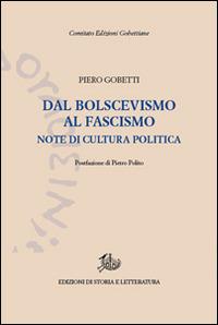Dal bolscevismo al fascismo. Note di cultura politica - Piero Gobetti - Libro Edizioni di Storia e Letteratura 2015, Edizioni Gobettiane | Libraccio.it