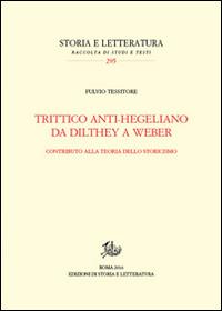 Trittico anti-hegeliano da Dilthey a Weber. Contributo alla teoria dello storicismo - Fulvio Tessitore - Libro Edizioni di Storia e Letteratura 2016, Storia e letteratura | Libraccio.it