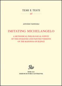 Imitating Michelangelo. A methodical philological survey of the engraved and painted versions of the Madonna of silence - Antonio Vannugli - Libro Storia e Letteratura 2015, Temi e testi | Libraccio.it