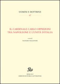 Il cardinale Carlo Oppizzoni tra Napoleone e l'Unità d'Italia  - Libro Edizioni di Storia e Letteratura 2016, Uomini e dottrine | Libraccio.it