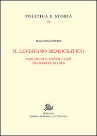 Il leviatano democratico. Parlamento, partiti e capi tra Weber e Kelsen - David Ragazzoni - Libro Storia e Letteratura 2016, Politica e storia | Libraccio.it