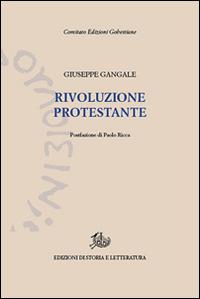 Rivoluzione protestante - Giuseppe Gangale - Libro Storia e Letteratura 2016, Edizioni Gobettiane | Libraccio.it