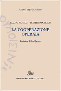 La cooperazione operaia - Biagio Riguzzi, Romildo Porcari - Libro Storia e Letteratura 2016, Edizioni Gobettiane | Libraccio.it