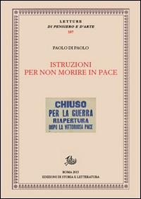 Istruzioni per non morire in pace. Patrimoni, rivoluzioni, teatro - Paolo Di Paolo - Libro Edizioni di Storia e Letteratura 2016, Letture di pensiero e d'arte | Libraccio.it
