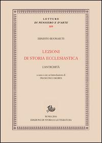 Lezioni di storia ecclesiastica. L'antichità - Ernesto Buonaiuti - Libro Edizioni di Storia e Letteratura 2016, Letture di pensiero e d'arte | Libraccio.it