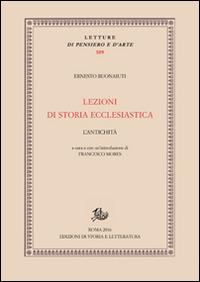 Lezioni di storia ecclesiastica. L'antichità - Ernesto Buonaiuti - Libro Storia e Letteratura 2016, Letture di pensiero e d'arte | Libraccio.it