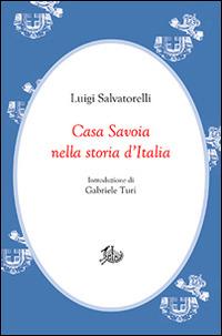 Casa Savoia nella storia d'Italia - Luigi Salvatorelli - Libro Edizioni di Storia e Letteratura 2016, Civitas | Libraccio.it