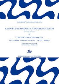 La rivista «Commerce» e Marguerite Caetani. Vol. 4: Correspondance française: les directeurs  - Libro Edizioni di Storia e Letteratura 2017, Archivio Caetani | Libraccio.it