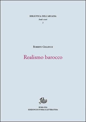 Realismo barocco - Roberto Gigliucci - Libro Edizioni di Storia e Letteratura 2016, Biblioteca dell'Arcadia | Libraccio.it