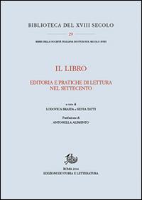 Il libro. Editoria e pratiche di lettura nel Settecento  - Libro Edizioni di Storia e Letteratura 2016, Biblioteca del XVIII secolo | Libraccio.it