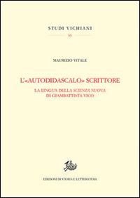 L'«autodidascalo» scrittore. La lingua della Scienza Nuova di Giambattista Vico - Maurizio Vitale - Libro Edizioni di Storia e Letteratura 2016, Studi vichiani | Libraccio.it