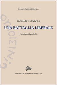 Una battaglia liberale. Discorsi politici (1919-1923) - Giovanni Amendola - Libro Edizioni di Storia e Letteratura 2016, Edizioni Gobettiane | Libraccio.it