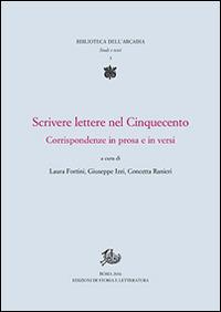 Scrivere lettere nel Cinquecento. Corrispondenze in prosa e in versi  - Libro Edizioni di Storia e Letteratura 2016, Biblioteca dell'Arcadia | Libraccio.it