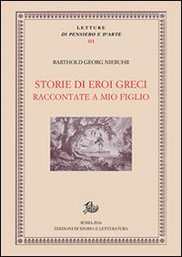 Storie di eroi greci raccontate a mio figlio - Barthold Georg Niebuhr - Libro Edizioni di Storia e Letteratura 2016, Letture di pensiero e d'arte | Libraccio.it