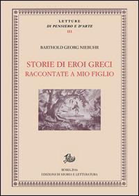 Storie di eroi greci raccontate a mio figlio - Barthold Georg Niebuhr - Libro Storia e Letteratura 2016, Letture di pensiero e d'arte | Libraccio.it