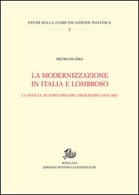 La modernizzazione in Italia e Lombroso. La svolta autoritaria del progresso (1876-1882) - Pietro Ficarra - Libro Edizioni di Storia e Letteratura 2016, Studi sulla comunicazione politica | Libraccio.it