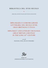 Diplomazia e comunicazione letteraria nel secolo XVIII: Gran Bretagna e Italia. Ediz. italiana e inglese  - Libro Edizioni di Storia e Letteratura 2017, Biblioteca del XVIII secolo | Libraccio.it