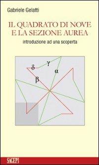 Il quadrato di nove e la sezione aurea - Gabriele Gelatti - Libro SAGEP 2011, La forza delle idee | Libraccio.it