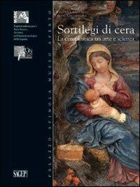 Sortilegi di cera. La ceroplastica tra arte e scienza. Ediz. illustrata  - Libro SAGEP 2012, Palazzo Spinosa Museo aperto | Libraccio.it