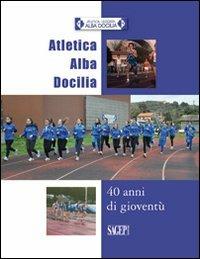 Atletica Alba Docilia. 40 anni di gioventù  - Libro SAGEP 2012 | Libraccio.it