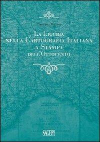 La Liguria nella cartografia italiana a stampa dell'Ottocento - Gianpiero Viviano - Libro SAGEP 2013 | Libraccio.it