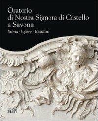 Oratorio di Nostra Signora di Castello a Savona. Storia, opere, restauri  - Libro SAGEP 2013 | Libraccio.it