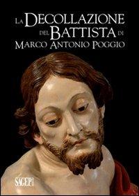 La decollazione del Battista di Marco Antonio Poggio. Storia e restauro  - Libro SAGEP 2013, Quaderni d'arte e restauro | Libraccio.it