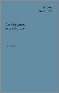 Architettura, arte retorica - Nicola Braghieri - Libro SAGEP 2013, Testi di architettura | Libraccio.it