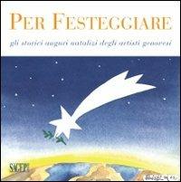 Per festeggiare. Gli storici auguri natalizi degli artisti. Ediz. illustrata  - Libro SAGEP 2013 | Libraccio.it
