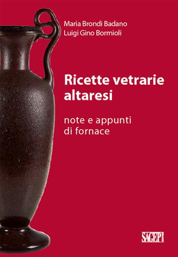 Ricette vetrarie altaresi. Note e appunti di fornace - Maria Badano Brondi, Luigi G. Bormioli - Libro SAGEP 2014, Archeologia industriale | Libraccio.it