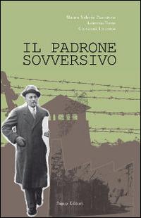 Il padrone sovversivo - Mauro Valerio Pastorino, Giovanni Traverso, Lorenzo Torre - Libro SAGEP 2014, La forza delle idee | Libraccio.it