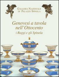Genovesi a tavola nell'Ottocento. I Raggi e gli Spinola  - Libro SAGEP 2014, Galleria nazionale di Palazzo Spinola | Libraccio.it