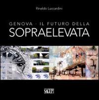 Genova. Il futuro della sopraelevata - Rinaldo Luccardini - Libro SAGEP 2014 | Libraccio.it