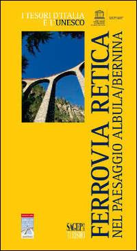 La Ferrovia Retica nel paesaggio Albula/Bernina  - Libro SAGEP 2015, Tesori d'Italia e l'Unesco | Libraccio.it