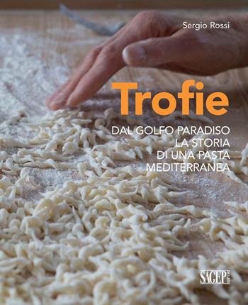 Trofie. Dal Golfo Paradiso la storia di una pasta mediterranea - Sergio Rossi - Libro SAGEP 2014 | Libraccio.it