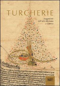 Turcherie. Suggestioni dell'arte ottomana a Genova. Catalogo della mostra (Genova, 2 ottobre-18 gennaio 2014). Ediz. illustrata  - Libro SAGEP 2014, Sagep arte | Libraccio.it