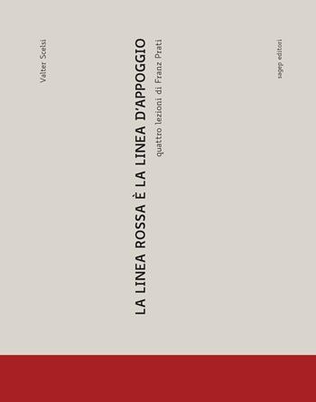 La linea rossa è la linea d'appoggio. Quattro lezioni di Franz Prati - Valter Scelsi - Libro SAGEP 2015 | Libraccio.it