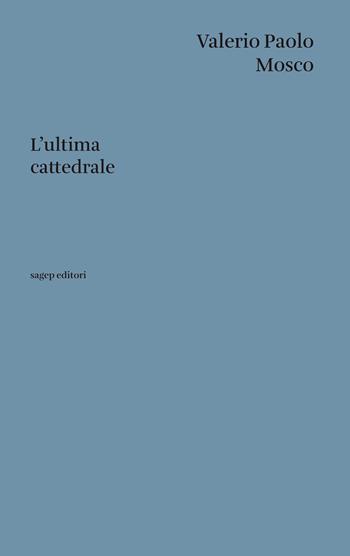 L'ultima cattedrale - Valerio Paolo Mosco - Libro SAGEP 2015, Testi di architettura | Libraccio.it
