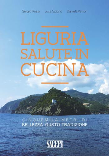Liguria salute in cucina. Cinquemila metri di bellezza, gusto, tradizione - Sergio Rossi, Daniela Vettori, Luca Spigno - Libro SAGEP 2015 | Libraccio.it