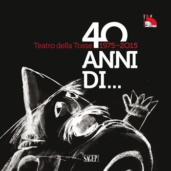 Teatro della Tosse 1975-2015. Quarant'anni di...  - Libro SAGEP 2015 | Libraccio.it
