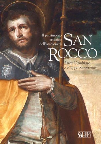 Il patrimonio artistico dell'oratorio di San Rocco. Luca Cambiaso e Filippo Santacroce - Daniele Sanguineti, Antonio Silvestri, Gianluca Zanelli - Libro SAGEP 2016, Quaderni d'arte | Libraccio.it