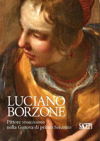 Luciano Borzone. Pittore vivacissimo nella Genova di primo Seicento  - Libro SAGEP 2016, Sagep arte | Libraccio.it