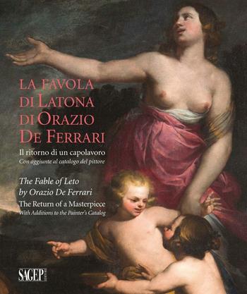 La favola di Latona di Orazio De Ferrari. Il ritorno di un capolavoro. Con aggiunte al catalogo del pittore. Ediz. illustrata  - Libro SAGEP 2016, Sagep arte | Libraccio.it