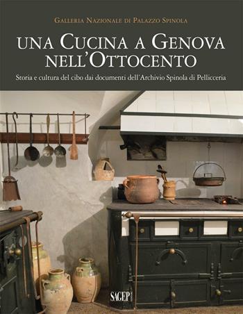 Una cucina a Genova nell'Ottocento. Storia e cultura del cibo dai documenti dell'archivio Spinola di Pellicceria  - Libro SAGEP 2016, Spinola argomenti | Libraccio.it