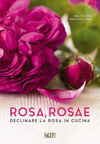 Rosa rosae. Declinare la rosa in cucina - Ilaria Fioravanti, Maria Giulia Scolaro - Libro SAGEP 2016 | Libraccio.it