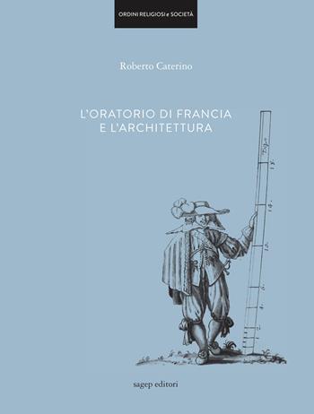 L'oratorio di Francia e l'architettura. Ediz. illustrata - Roberto Caterino - Libro SAGEP 2017, Ordini religiosi e società | Libraccio.it