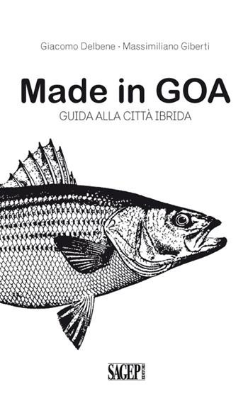 Made in GOA. Guida alla città ibrida - Giacomo Delbene, Massimiliano Giberti - Libro SAGEP 2016, Architettura | Libraccio.it