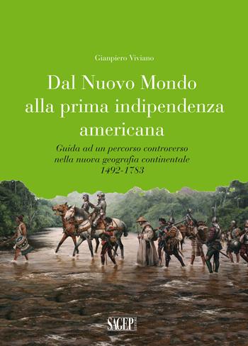 Dal nuovo mondo alla prima indipendenza americana. Guida ad un percorso controverso nella nuova geografia continentale 1492-1783 - Gianpiero Viviano - Libro SAGEP 2017 | Libraccio.it