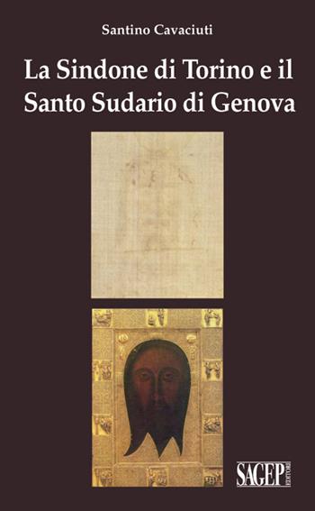 La Sindone di Torino e il Santo Sudario di Genova - Santino Cavaciuti - Libro SAGEP 2017 | Libraccio.it